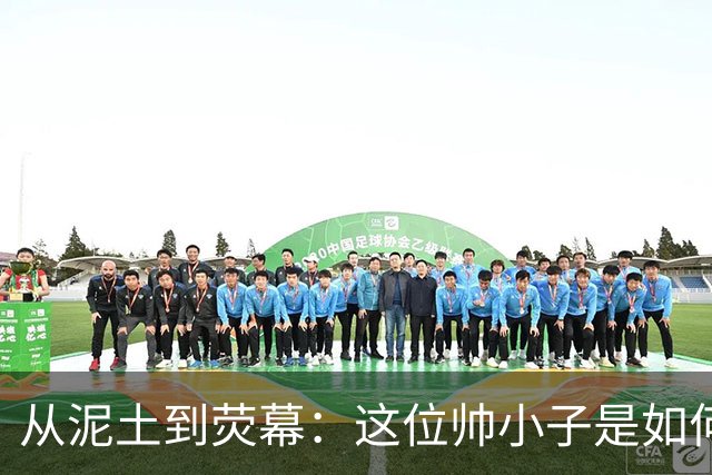 从泥土到荧幕：这位帅小子是如何成为演员的
